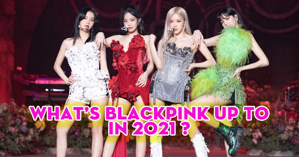 What’s BLACKPINK Up To In 2021? Here’s What We Know