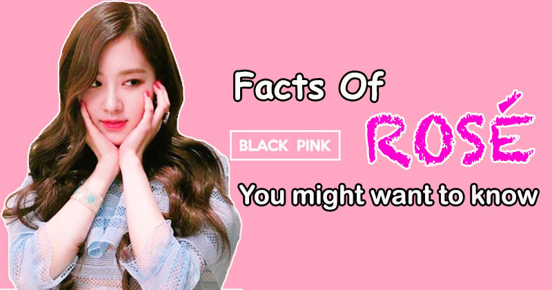 7 Random Facts You Might Want To Know About BLACKPINK Rosé